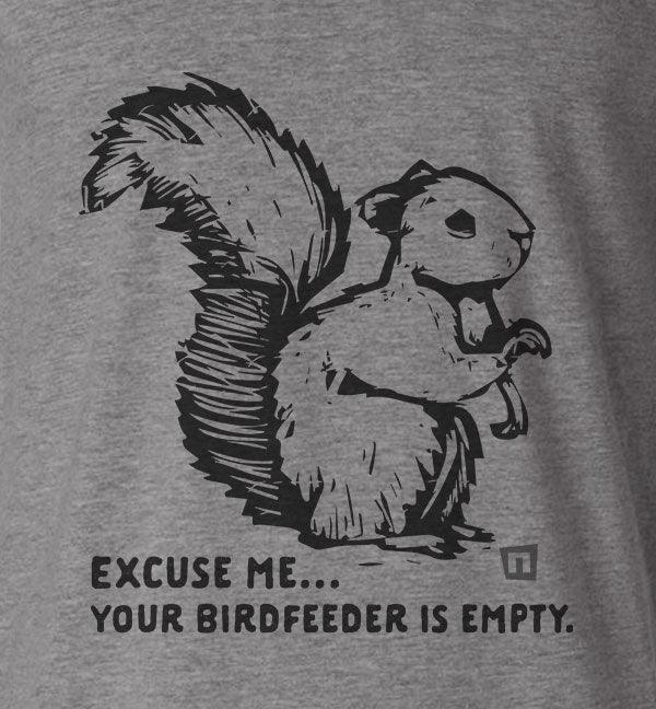 "Excuse Me, Your Bird Feeder is Empty" Tshirt - NOGGINHED